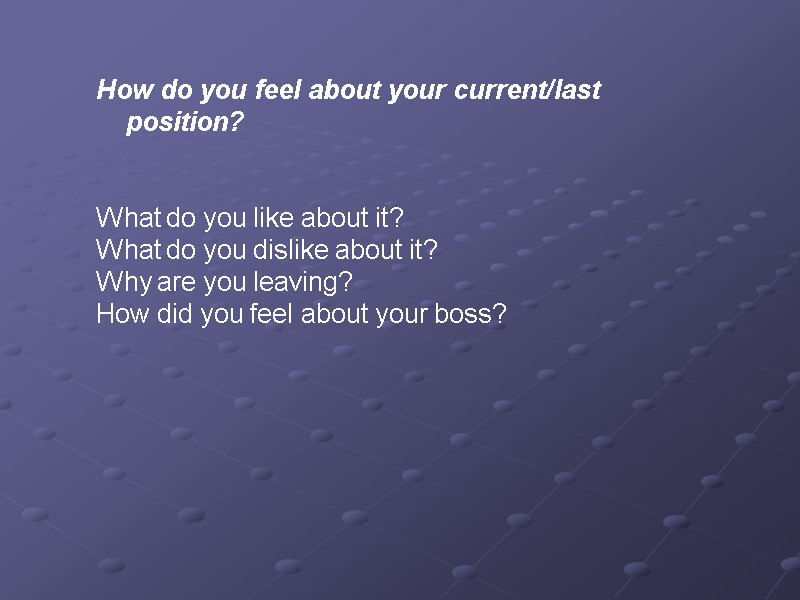 How do you feel about your current/last position?    What do you